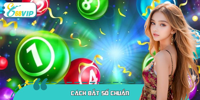 Cách Bắt Số Chuẩn - Bí Quyết Nâng Cao Hiệu Quả Chơi Xổ Số